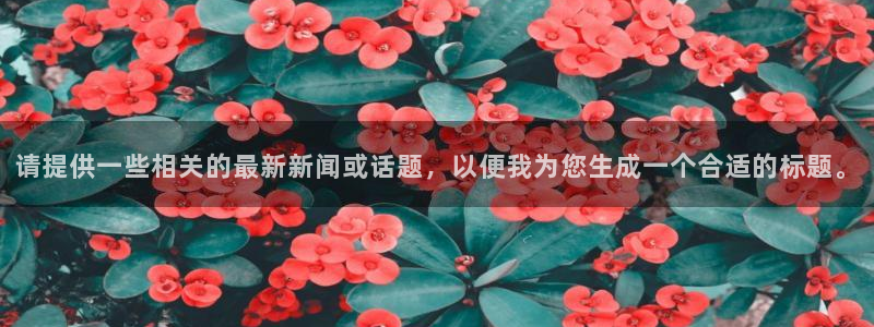 51吃瓜网热门大瓜：请提供一些相关的最新新闻或话题，以便我为您生成一个合适的标题。