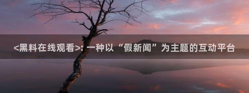 番茄和茄瓜能一起吃吗:<黑料在线观看>: 一种以“假新闻”为主题的互动平台